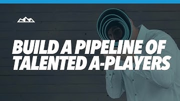 How To Build a Pipeline of Talented A-Players