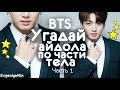 BTS | УГАДАЙ АЙДОЛА ПО ЧАСТИ ТЕЛА #1 | KPOP