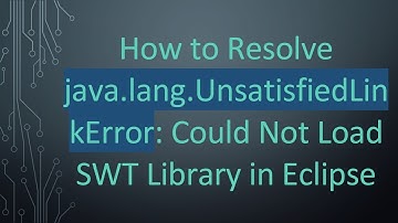 How to Resolve java.lang.UnsatisfiedLinkError: Could Not Load SWT Library in Eclipse