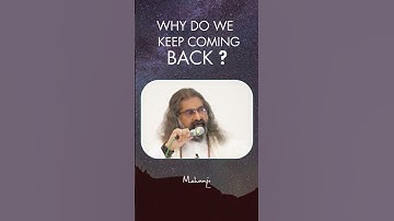 Why do we keep coming back I Mohanji