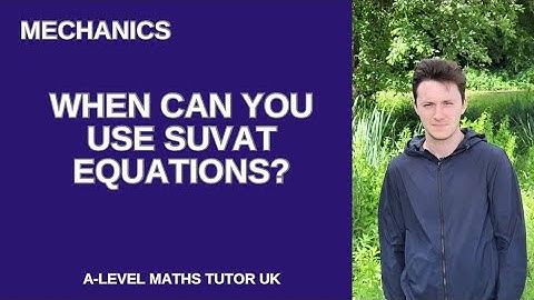 A Level Mechanics: When CAN you use SUVAT Equations (versus when you can’t…)