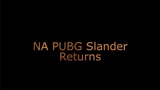 NA PUBG SLANDER RETURNS.