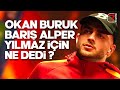 🔴 OKAN BURUK BARIŞ ALPER YILMAZ TEPKİSİNE NE DEDİ?