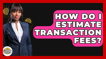 How Do I Estimate Transaction Fees? - CryptoBasics360.com