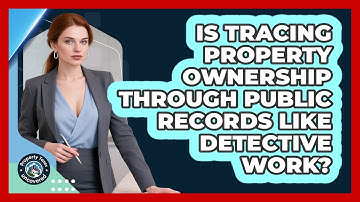 Is Tracing Property Ownership Through Public Records Like Detective Work? - Property Taxes Uncovered