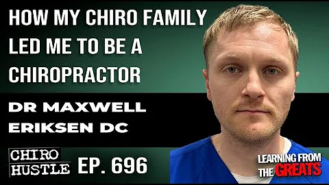 How My Chiro Family Led Me to Be a Chiropractor - Dr Maxwell Eriksen DC - Chiro Hustle Podcast 696