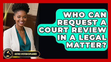 Who Can Request a Court Review in a Legal Matter? | Justice System Explained