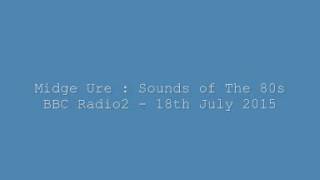 Midge Ure : Sounds of the 80s - BBC Radio 2 18th July 2015