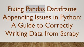 Fixing Pandas Dataframe Appending Issues in Python: A Guide to Correctly Writing Data from Scrapy