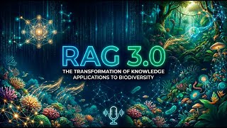 RAG 3.0, the Transformation of Knowledge, and Applications to Biodiversity