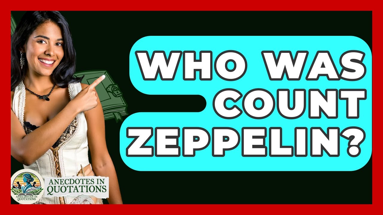 Who Was Count Zeppelin? - Anecdotes in Quotation