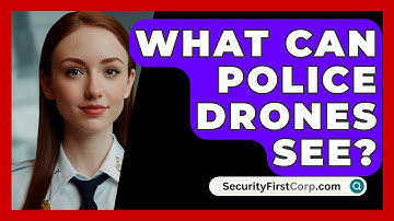What Can Police Drones See? - SecurityFirstCorp.com
