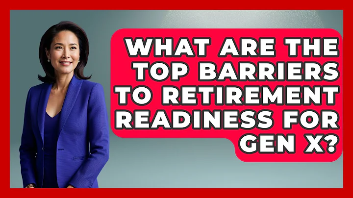 What Are the Top Barriers to Retirement Readiness for Gen X? | The Gen X Rewind News