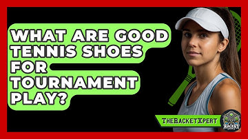 What Are Good Tennis Shoes For Tournament Play? - The Racket Xpert