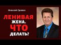 Ленивая жена. Что делать? п. Николай Гришко, ц. Вифлеем, г. Спокен.