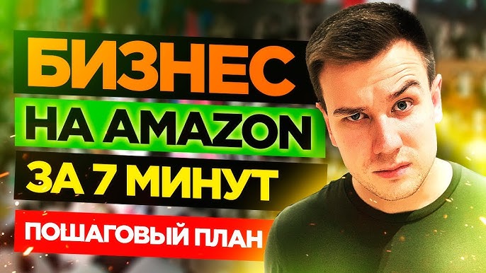 Бизнес на Амазон: Как начать за 7 минут! Пошаговый план 2021