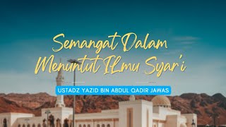 Semangatlah Dalam Menuntut Ilmu - Ustadz Yazid bin Abdul Qadir Jawas