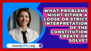 What Problems Might Either A Loose Or Strict Interpretation Of The Consution Create Or Solve?