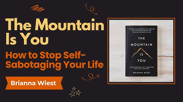 The Mountain Is You by Brianna Wiest | How to Stop Self-Sabotaging | 1 Book, 5 Minutes