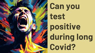Can you test positive during long Covid