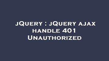 jQuery : jQuery ajax handle 401 Unauthorized