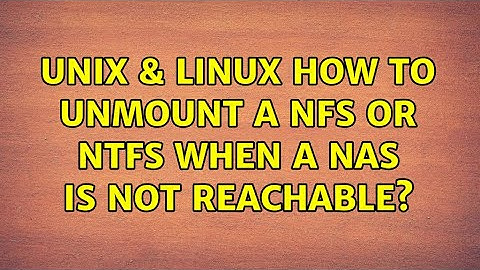 Unix & Linux: How to unmount a nfs or ntfs when a NAS is not reachable?