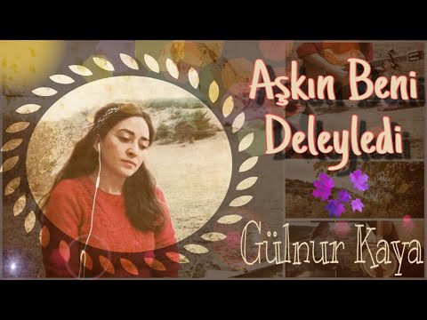 Aşkın Beni Deleyledi • Gülnur Kaya