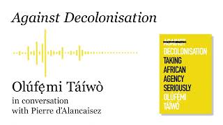 Against Decolonisation, interview with Olúfẹ́mi Táíwò - Pierre d'Alancaisez screenshot 5