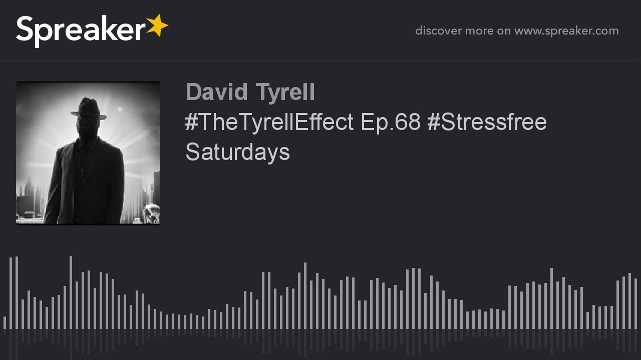 #TheTyrellEffect Ep.68 #Stressfree Saturdays #TheTyrellEffect Ep.68 #Stressfree Saturdays