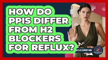How Do PPIs Differ From H2 Blockers For Reflux?