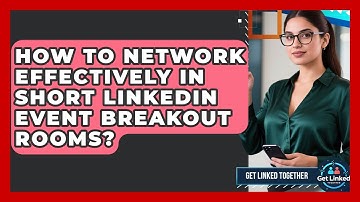 How To Network Effectively In Short LinkedIn Event Breakout Rooms? - Get Linked Together