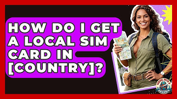 How Do I Get A Local SIM Card In [country]? - Travel With A Backpack