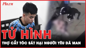 Thợ cắt tóc s*át hại người yêu dã man lĩnh án tử hình | PLO
