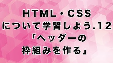 HTML・CSSについて学習しよう.12「ヘッダーの枠組みを作る」
