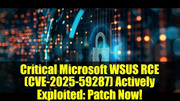 Critical Microsoft WSUS RCE (CVE-2025-59287) Actively Exploited: Patch Now!