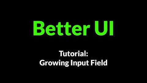Better UI - Tutorial: Growing Input Field