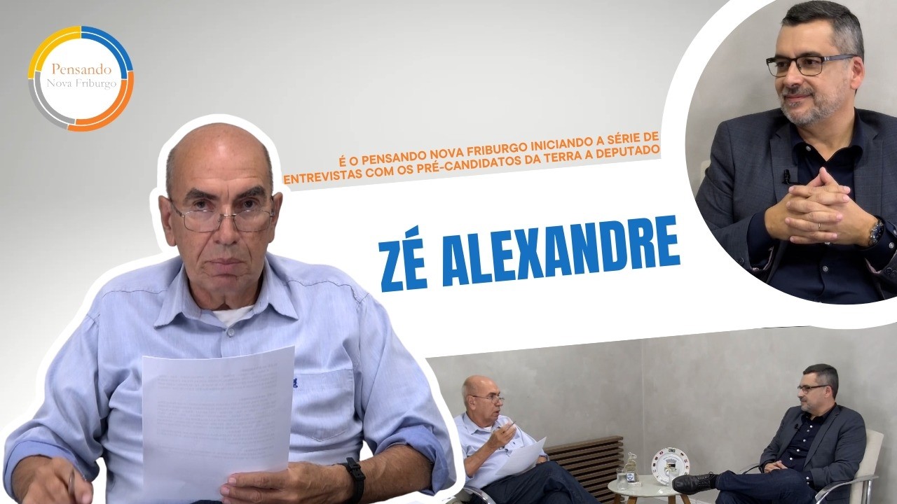Pensando Nova Friburgo | Zé Alexandre, Pré-Candidato a Deputado Estadual