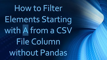 How to Filter Elements Starting with A from a CSV File Column without Pandas