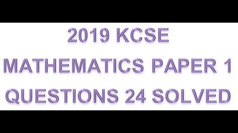 2017 KCSE MATHEMATICS PAPER 1 QUESTION 24