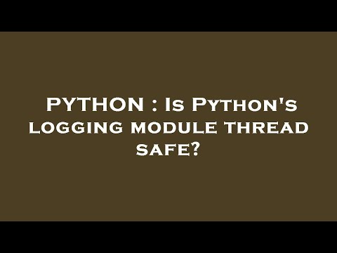 PYTHON : Is Python's logging module thread safe?