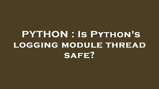 PYTHON : Is Python's logging module thread safe?