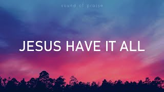 JESUS HAVE IT ALL - Jeremy Riddle | LYRIC VIDEO
