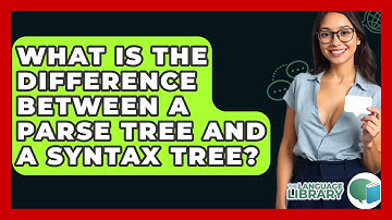 What Is The Difference Between A Parse Tree And A Syntax Tree? - The Language Library