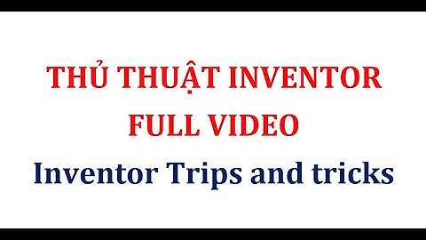 Thủ thuật inventor full video/ Inventor tips and tricks, mẹo trong inventor