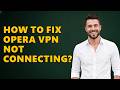 How to Fix Opera VPN Not Connecting?