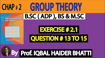 Ch# 2 | Group Theory | Exercise 2.1 Question no.13 , 14 & 15 |Mathematical Method by SM Yusuf Lec 10