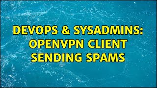 DevOps & SysAdmins: openvpn client sending spams (2 Solutions!!)
