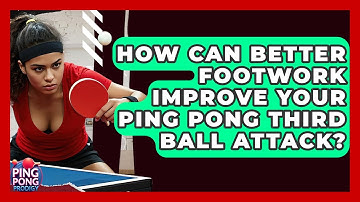 How Can Better Footwork Improve Your Ping Pong Third Ball Attack? - Ping Pong Prodigy