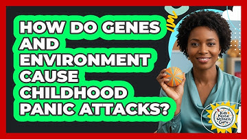 How Do Genes And Environment Cause Childhood Panic Attacks? - Kids Mental Wellness Guru