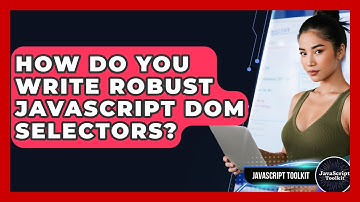 How Do You Write Robust JavaScript DOM Selectors? - JavaScript Toolkit